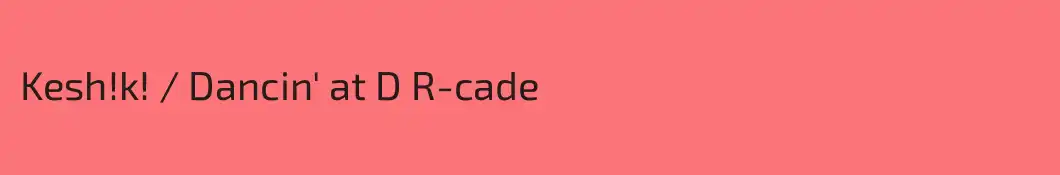 Kesh!k! / Dancin' at D R-cade
